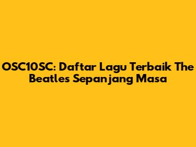 OSC10SC: Daftar Lagu Terbaik The Beatles Sepanjang Masa