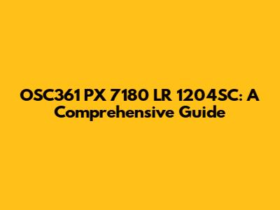 OSC361 PX 7180 LR 1204SC: A Comprehensive Guide