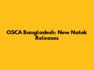 OSCA Bangladesh: New Natok Releases