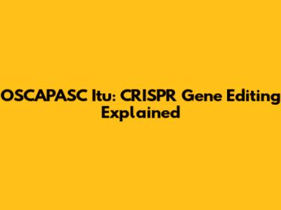 OSCAPASC Itu: CRISPR Gene Editing Explained