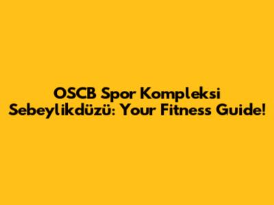 OSCB Spor Kompleksi Sebeylikdüzü: Your Fitness Guide!