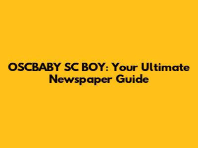 OSCBABY SC BOY: Your Ultimate Newspaper Guide