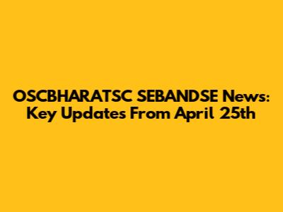 OSCBHARATSC SEBANDSE News: Key Updates From April 25th