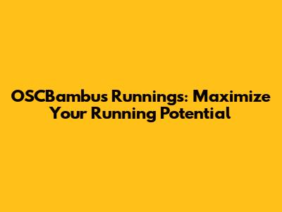 OSCBambus Runnings: Maximize Your Running Potential