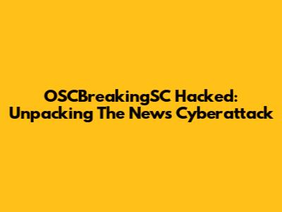 OSCBreakingSC Hacked: Unpacking The News Cyberattack