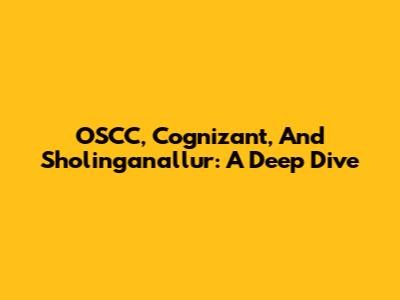 OSCC, Cognizant, And Sholinganallur: A Deep Dive