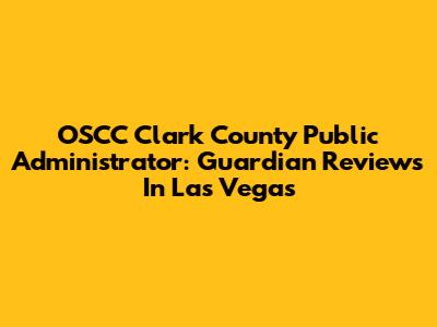 OSCC Clark County Public Administrator: Guardian Reviews In Las Vegas