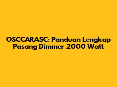 OSCCARASC: Panduan Lengkap Pasang Dimmer 2000 Watt