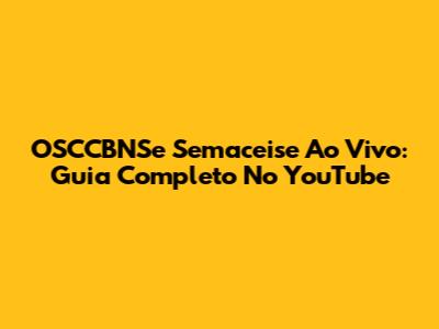 OSCCBNSe Semaceise Ao Vivo: Guia Completo No YouTube