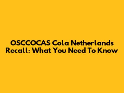 OSCCOCAS Cola Netherlands Recall: What You Need To Know