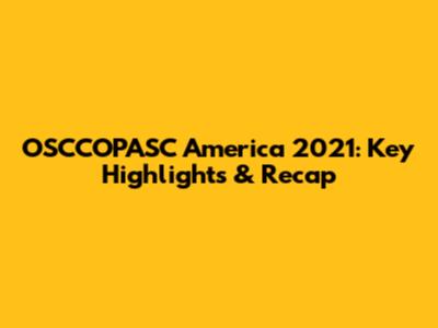 OSCCOPASC America 2021: Key Highlights & Recap