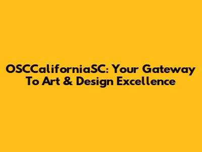 OSCCaliforniaSC: Your Gateway To Art & Design Excellence