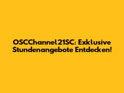 OSCChannel21SC: Exklusive Stundenangebote Entdecken!
