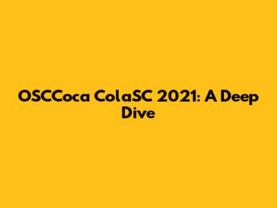 OSCCoca ColaSC 2021: A Deep Dive