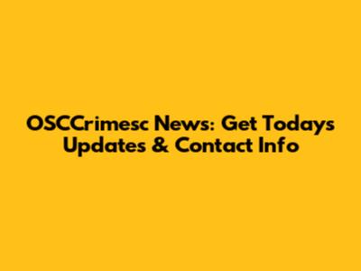 OSCCrimesc News: Get Today's Updates & Contact Info