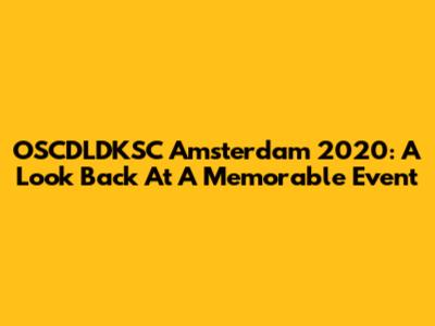 OSCDLDKSC Amsterdam 2020: A Look Back At A Memorable Event