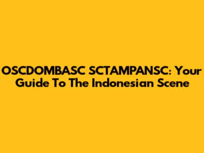 OSCDOMBASC SCTAMPANSC: Your Guide To The Indonesian Scene