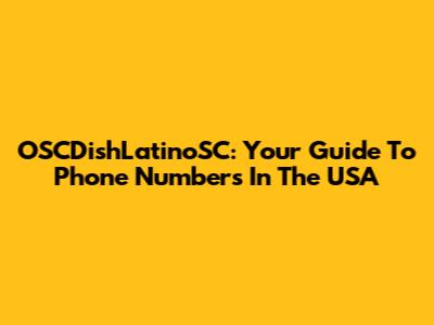 OSCDishLatinoSC: Your Guide To Phone Numbers In The USA
