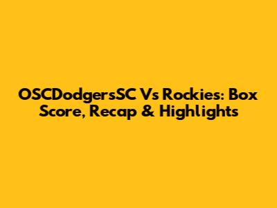 OSCDodgersSC Vs Rockies: Box Score, Recap & Highlights