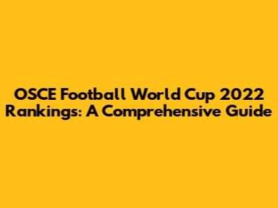 OSCE Football World Cup 2022 Rankings: A Comprehensive Guide