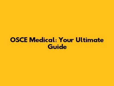 OSCE Medical: Your Ultimate Guide