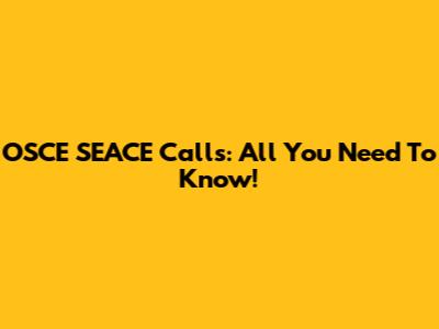 OSCE SEACE Calls: All You Need To Know!