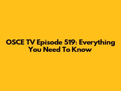 OSCE TV Episode 519: Everything You Need To Know