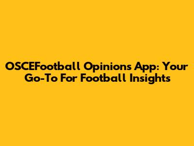 OSCEFootball Opinions App: Your Go-To For Football Insights