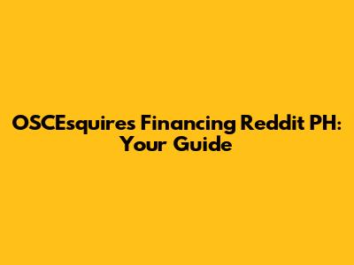 OSCEsquires Financing Reddit PH: Your Guide