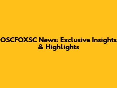 OSCFOXSC News: Exclusive Insights & Highlights