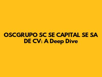 OSCGRUPO SC SE CAPITAL SE SA DE CV: A Deep Dive