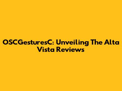 OSCGesturesC: Unveiling The Alta Vista Reviews