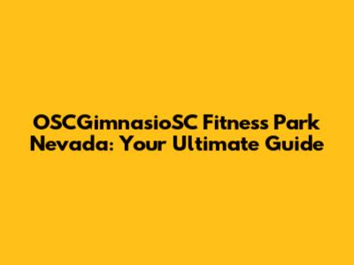 OSCGimnasioSC Fitness Park Nevada: Your Ultimate Guide