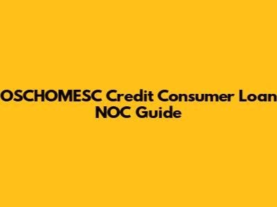 OSCHOMESC Credit Consumer Loan NOC Guide