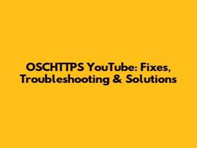 OSCHTTPS YouTube: Fixes, Troubleshooting & Solutions