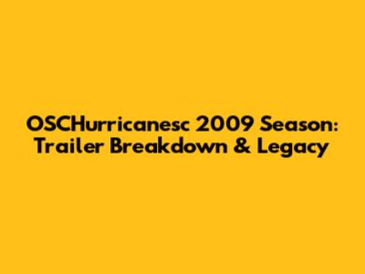 OSCHurricanesc 2009 Season: Trailer Breakdown & Legacy