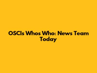 OSCI's Who's Who: News Team Today