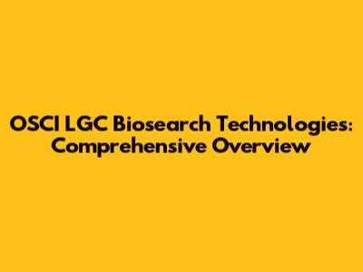 OSCI LGC Biosearch Technologies: Comprehensive Overview
