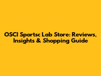 OSCI Sportsc Lab Store: Reviews, Insights & Shopping Guide