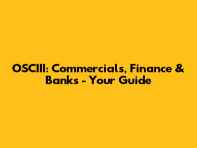 OSCIII: Commercials, Finance & Banks - Your Guide