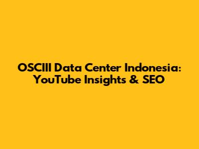 OSCIII Data Center Indonesia: YouTube Insights & SEO