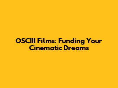 OSCIII Films: Funding Your Cinematic Dreams