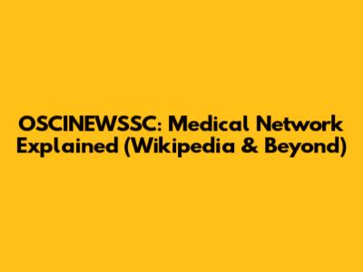 OSCINEWSSC: Medical Network Explained (Wikipedia & Beyond)