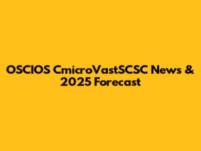 OSCIOS CmicroVastSCSC News & 2025 Forecast