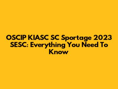 OSCIP KIASC SC Sportage 2023 SESC: Everything You Need To Know