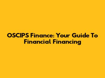 OSCIPS Finance: Your Guide To Financial Financing