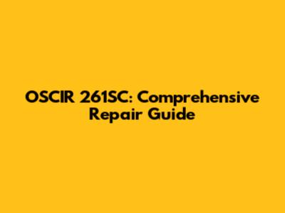OSCIR 261SC: Comprehensive Repair Guide