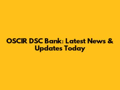 OSCIR DSC Bank: Latest News & Updates Today