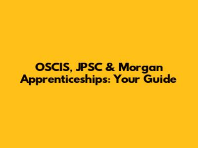 OSCIS, JPSC & Morgan Apprenticeships: Your Guide