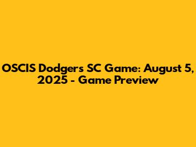 OSCIS Dodgers SC Game: August 5, 2025 - Game Preview
